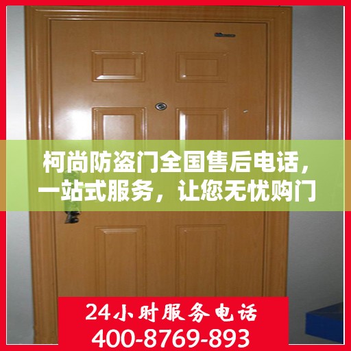柯尚防盗门全国售后电话，一站式服务，让您无忧购门！