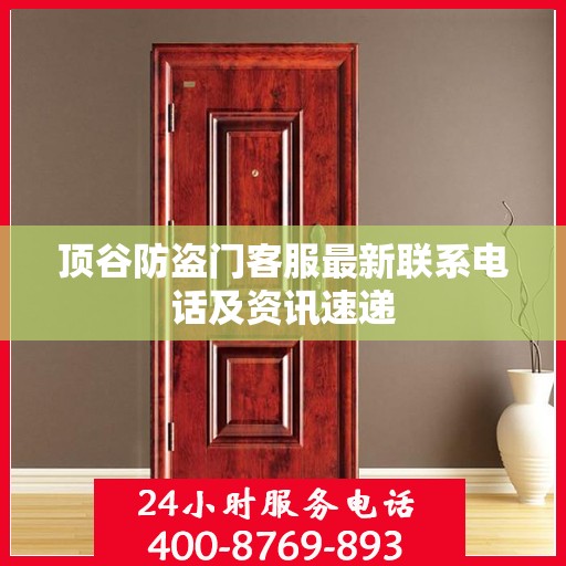 顶谷防盗门客服最新联系电话及资讯速递