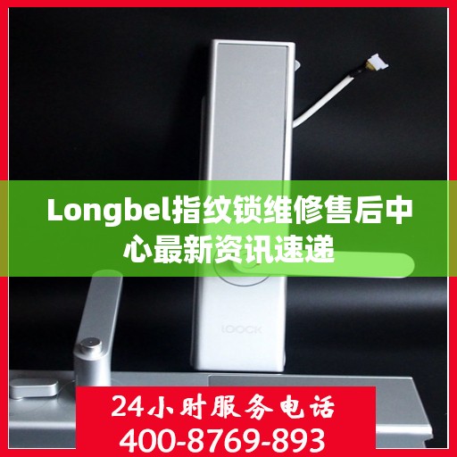 Longbel指纹锁维修售后中心最新资讯速递