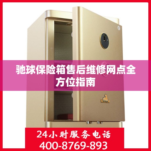 驰球保险箱售后维修网点全方位指南