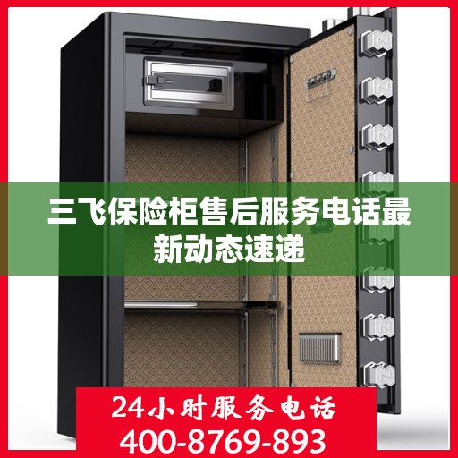 三飞保险柜售后服务电话最新动态速递