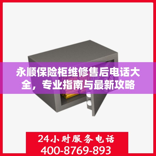 永顺保险柜维修售后电话大全，专业指南与最新攻略