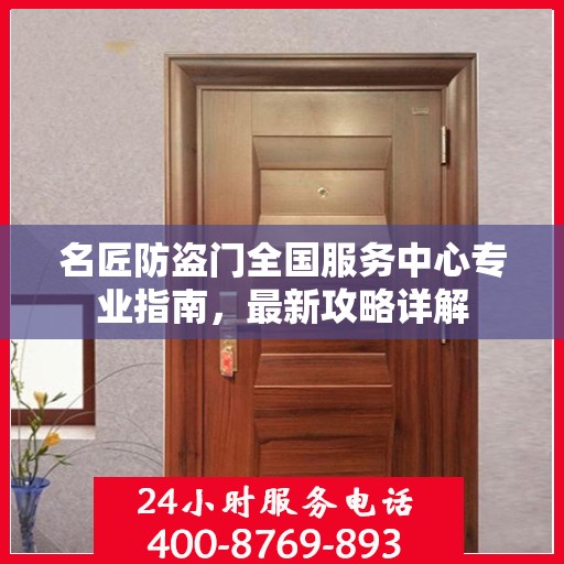 名匠防盗门全国服务中心专业指南，最新攻略详解