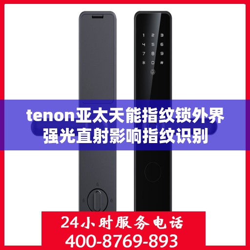 tenon亚太天能指纹锁外界强光直射影响指纹识别