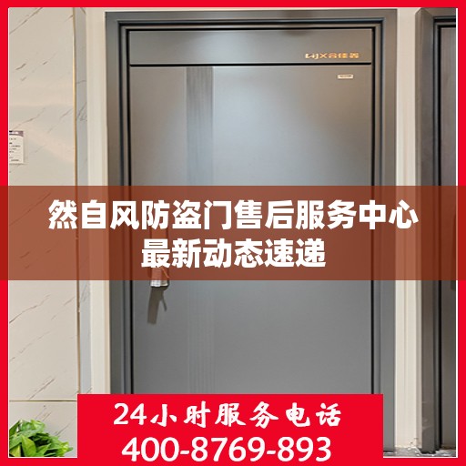 然自风防盗门售后服务中心最新动态速递