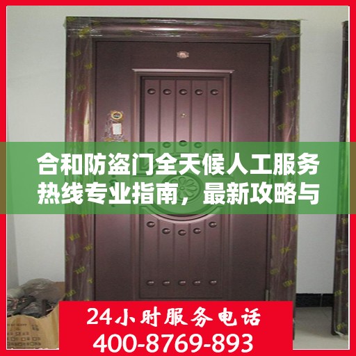 合和防盗门全天候人工服务热线专业指南，最新攻略与实用建议