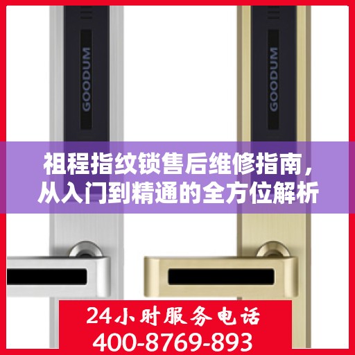 祖程指纹锁售后维修指南，从入门到精通的全方位解析