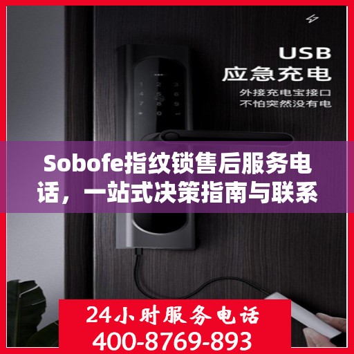 Sobofe指纹锁售后服务电话，一站式决策指南与联系支持