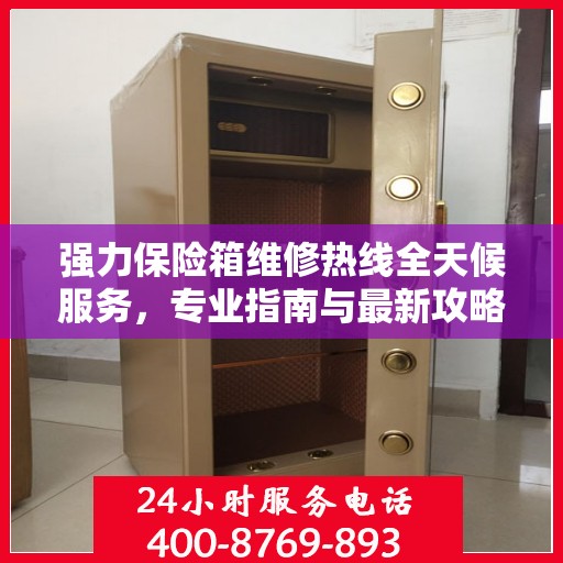 强力保险箱维修热线全天候服务，专业指南与最新攻略