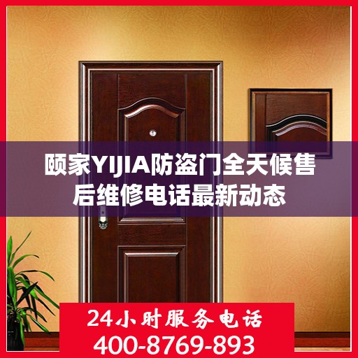 颐家YIJIA防盗门全天候售后维修电话最新动态