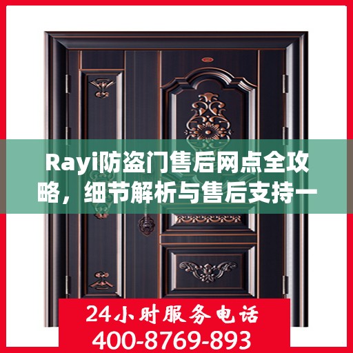 Rayi防盗门售后网点全攻略，细节解析与售后支持一网打尽