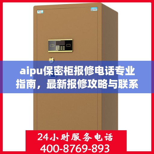 aipu保密柜报修电话专业指南，最新报修攻略与联系方式