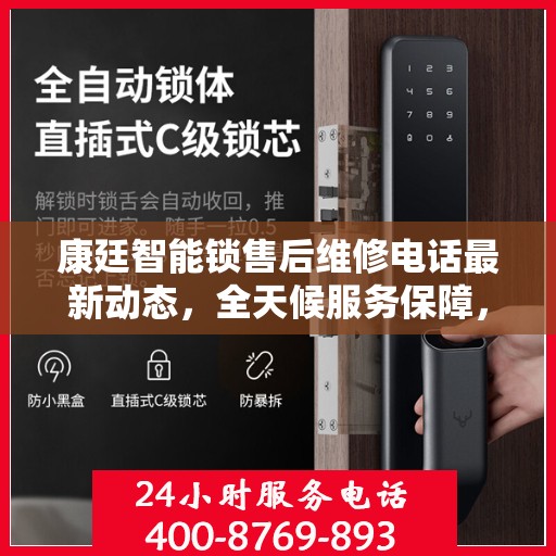 康廷智能锁售后维修电话最新动态，全天候服务保障，贴心关怀用户安全锁事