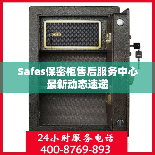 Safes保密柜售后服务中心最新动态速递