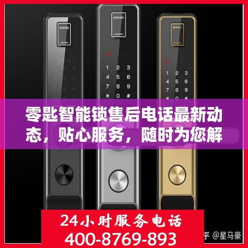 零匙智能锁售后电话最新动态，贴心服务，随时为您解答