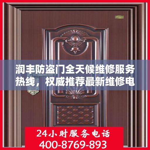 润丰防盗门全天候维修服务热线，权威推荐最新维修电话！