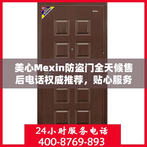 美心Mexin防盗门全天候售后电话权威推荐，贴心服务不打烊