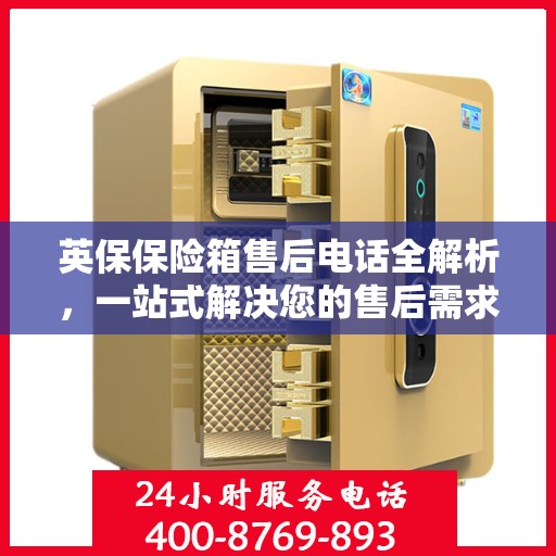 英保保险箱售后电话全解析，一站式解决您的售后需求