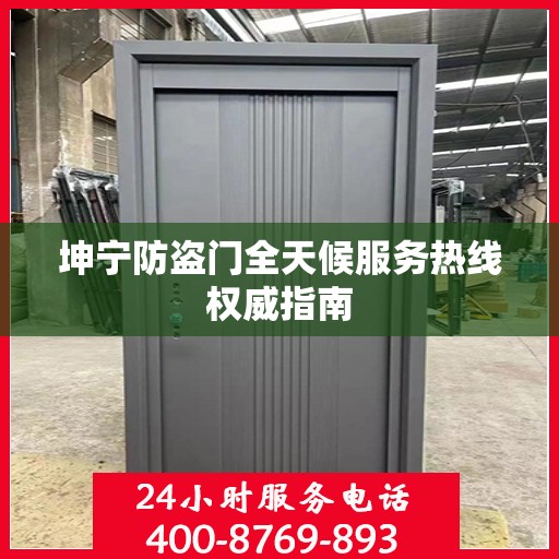 坤宁防盗门全天候服务热线权威指南