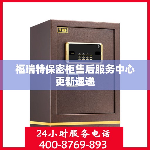 福瑞特保密柜售后服务中心更新速递