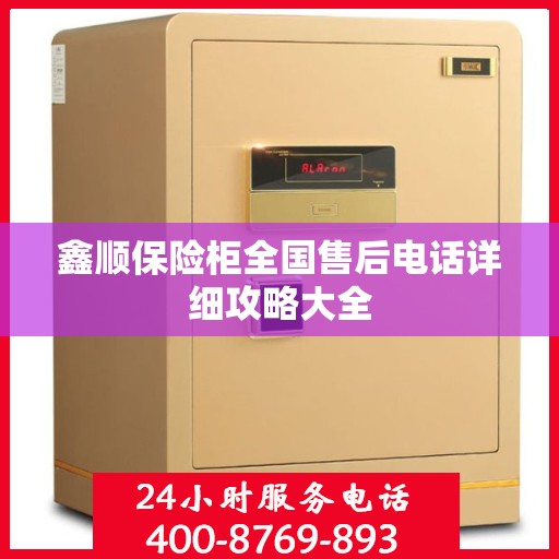 鑫顺保险柜全国售后电话详细攻略大全