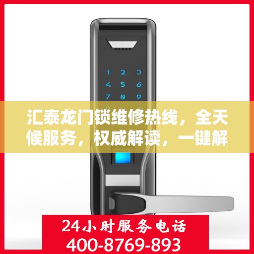汇泰龙门锁维修热线，全天候服务，权威解读，一键解决您的维修需求！