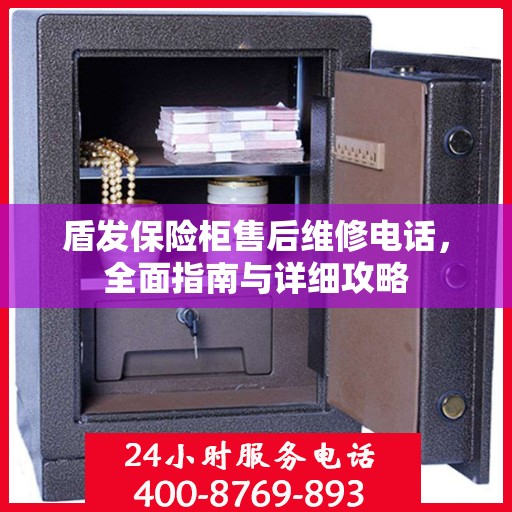 盾发保险柜售后维修电话，全面指南与详细攻略