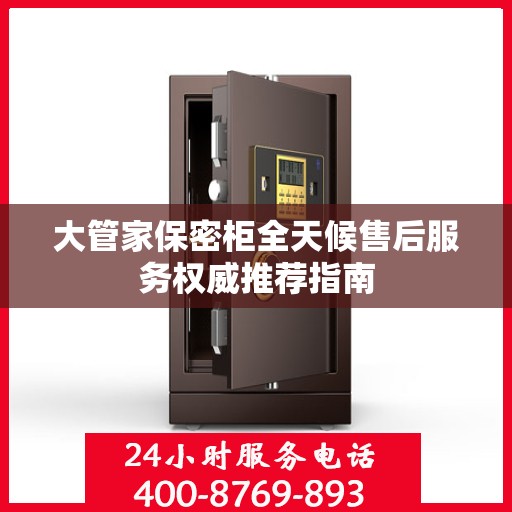 大管家保密柜全天候售后服务权威推荐指南