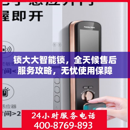 锁大大智能锁，全天候售后服务攻略，无忧使用保障