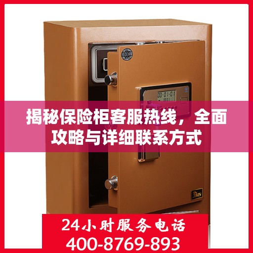 揭秘保险柜客服热线，全面攻略与详细联系方式