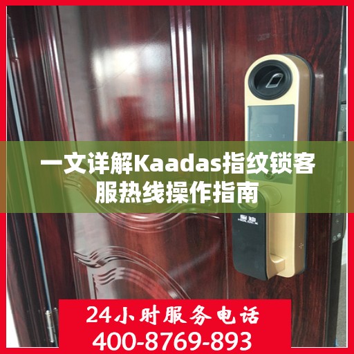 一文详解Kaadas指纹锁客服热线操作指南