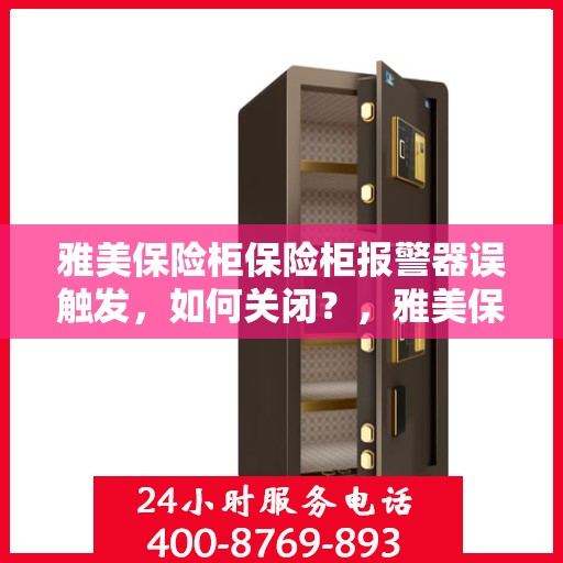 雅美保险柜保险柜报警器误触发，如何关闭？，雅美保险柜报警器误触发解决方案及关闭方法指南