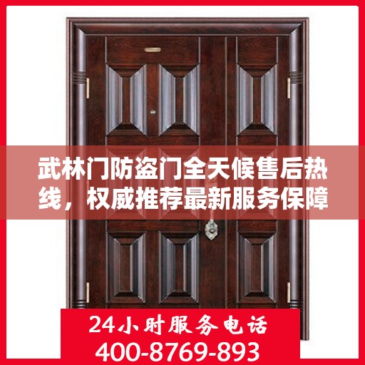 武林门防盗门全天候售后热线，权威推荐最新服务保障！