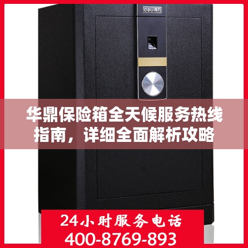 华鼎保险箱全天候服务热线指南，详细全面解析攻略