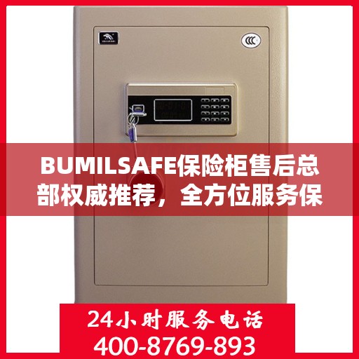 BUMILSAFE保险柜售后总部权威推荐，全方位服务保障，为您的安全保驾护航