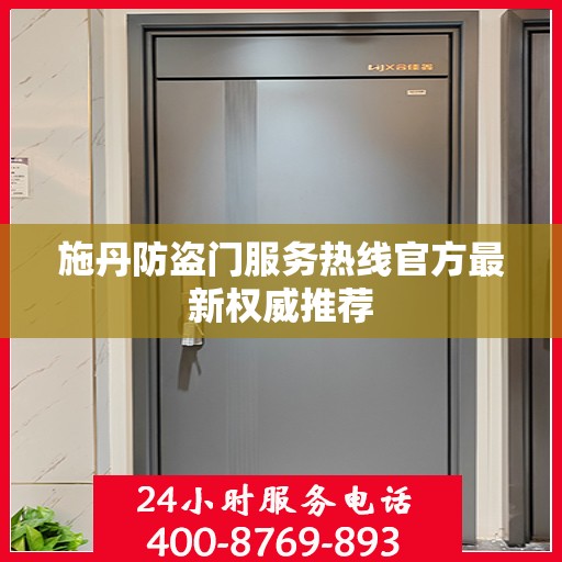 施丹防盗门服务热线官方最新权威推荐