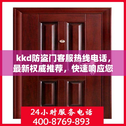 kkd防盗门客服热线电话，最新权威推荐，快速响应您的需求