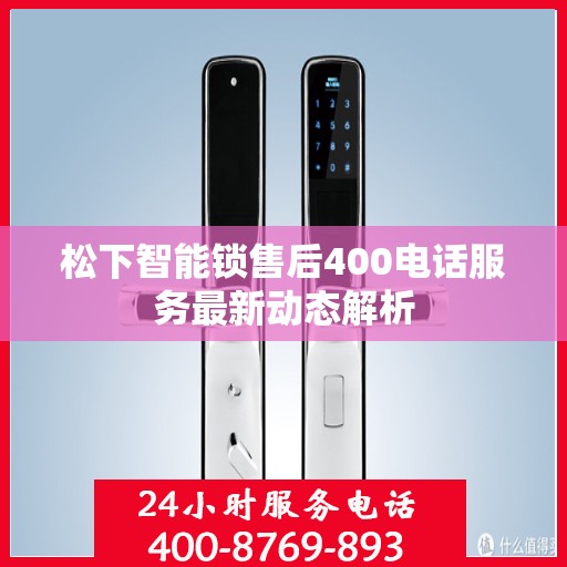 松下智能锁售后400电话服务最新动态解析