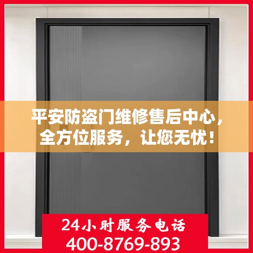 平安防盗门维修售后中心，全方位服务，让您无忧！