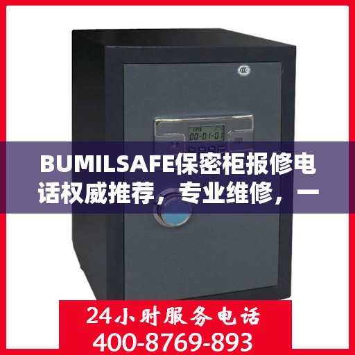 BUMILSAFE保密柜报修电话权威推荐，专业维修，一键解决您的烦恼！