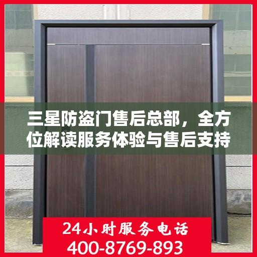 三星防盗门售后总部，全方位解读服务体验与售后支持