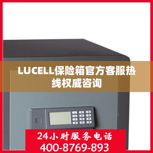 LUCELL保险箱官方客服热线权威咨询