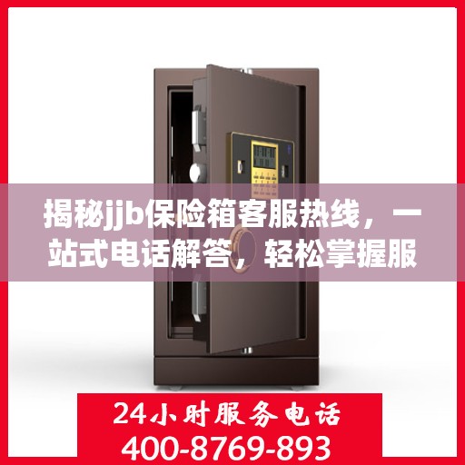揭秘jjb保险箱客服热线，一站式电话解答，轻松掌握服务秘籍