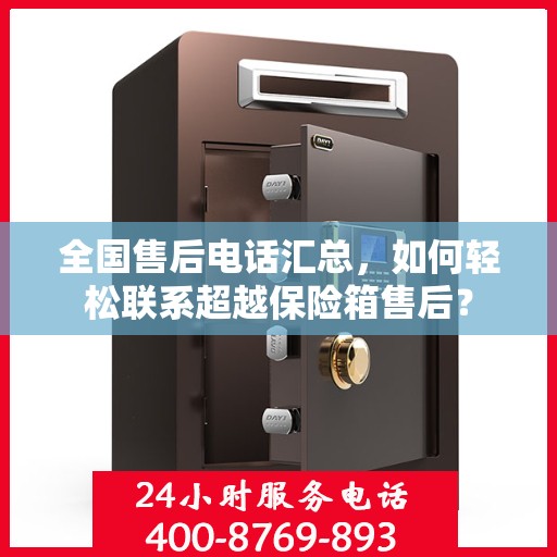 全国售后电话汇总，如何轻松联系超越保险箱售后？