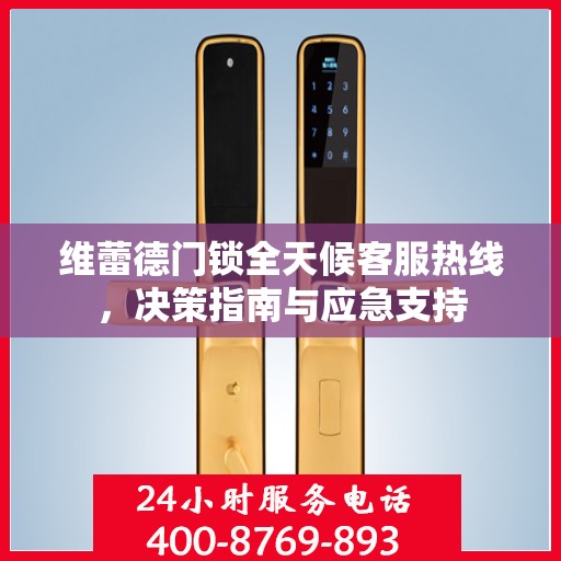 维蕾德门锁全天候客服热线，决策指南与应急支持