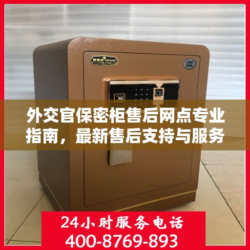 外交官保密柜售后网点专业指南，最新售后支持与服务攻略