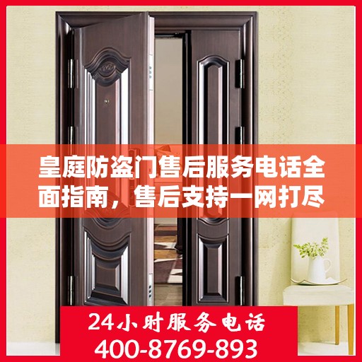 皇庭防盗门售后服务电话全面指南，售后支持一网打尽攻略