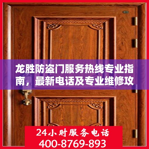 龙胜防盗门服务热线专业指南，最新电话及专业维修攻略