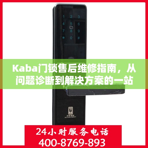 Kaba门锁售后维修指南，从问题诊断到解决方案的一站式服务攻略