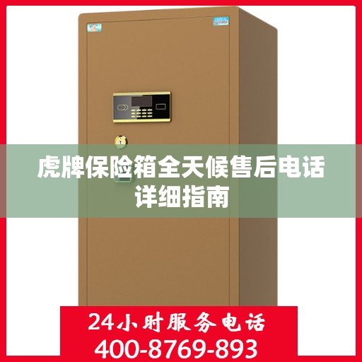 虎牌保险箱全天候售后电话详细指南